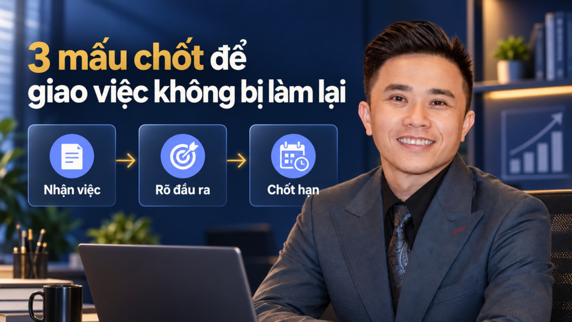 Thầy Quốc hướng dẫn 3 mấu chốt giao việc không bị làm lại: nhận việc, rõ đầu ra và chốt hạn